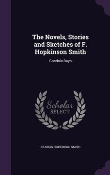portada The Novels, Stories and Sketches of F. Hopkinson Smith: Gondola Days (en Inglés)