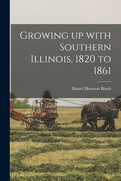 portada Growing up With Southern Illinois, 1820 to 1861 (en Inglés)