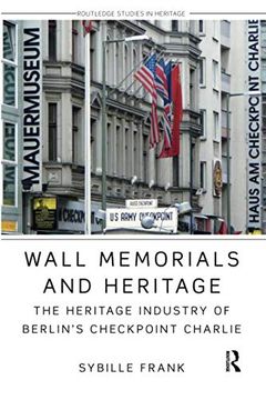 portada Wall Memorials and Heritage: The Heritage Industry of Berlin's Checkpoint Charlie (Routledge Studies in Heritage) (in English)