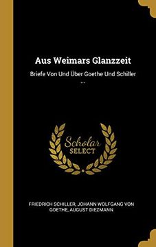 portada Aus Weimars Glanzzeit: Briefe Von Und Über Goethe Und Schiller ... (en Alemán)