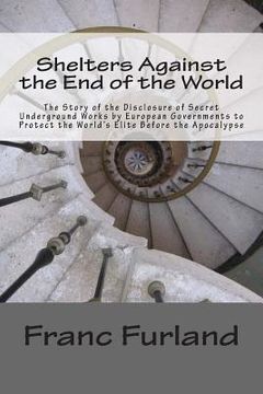 portada Shelters Against the End of the World: The Story of the Disclosure of Secret Underground Works by European Governments to Protect the World's Elite Be (en Inglés)