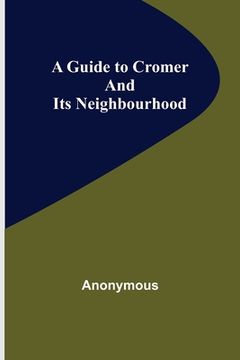 portada A Guide to Cromer and Its Neighbourhood (en Inglés)