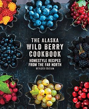 portada The Alaska Wild Berry Cookbook: Homestyle Recipes From the far North, Revised Edition (en Inglés)