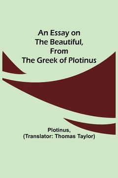 portada An Essay on the Beautiful, from the Greek of Plotinus (in English)