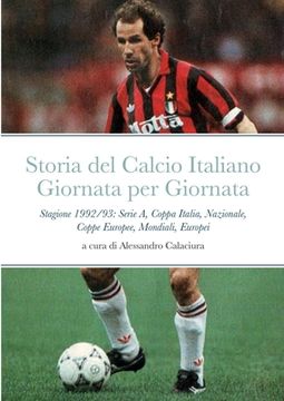 portada Storia del Calcio Italiano Giornata Per Giornata: Stagione 1992/93 Serie A, Nazionale, Mondiali, Europei, Coppa Italia, Coppe Europee (en Italiano)