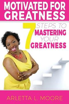 portada Motivated for Greatness: 7 Steps to Mastering Your Greatness (en Inglés)