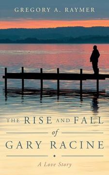 portada The Rise and Fall of Gary Racine: A Love Story (en Inglés)