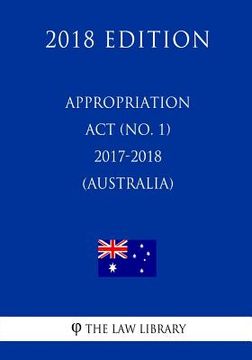 portada Appropriation Act (No. 1) 2017-2018 (Australia) (2018 Edition) (en Inglés)