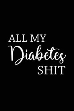 portada All My Diabetes Shit: Health Log Book, Blood Sugar Tracker, Diabetic Planner, Record Your Blood Sugar, Personal Health Tracker