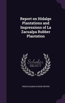 portada Report on Hidalgo Plantations and Impressions of La Zacualpa Rubber Plantation (in English)