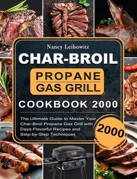portada Char-Broil Propane Gas Grill Cookbook 2000: The Ultimate Guide to Master Your Char-Broil Propane Gas Grill with 2000 Days Flavorful Recipes and Step-b