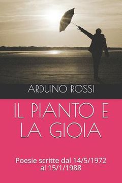 portada Il Pianto E La Gioia: Poesie scritte dal 14/5/1972 al 15/1/1988 (in Italian)
