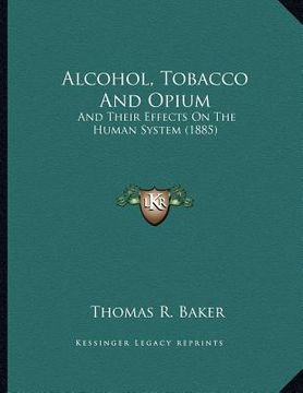 portada alcohol, tobacco and opium: and their effects on the human system (1885) (in English)