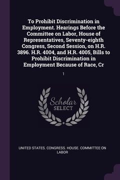 portada To Prohibit Discrimination in Employment. Hearings Before the Committee on Labor, House of Representatives, Seventy-eighth Congress, Second Session, o (en Inglés)