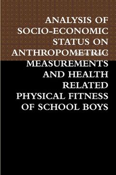 portada Analysis of Socio-Economic Status on Anthropometric Measurements and Health Related Physical Fitness of School Boys (en Inglés)