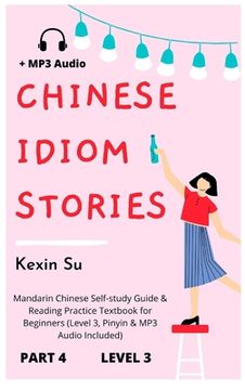 portada Chinese Idiom Stories (Part 4): Mandarin Chinese Self-study Guide & Reading Practice Textbook for Beginners (Level 3, Pinyin & MP3 Audio Included) 