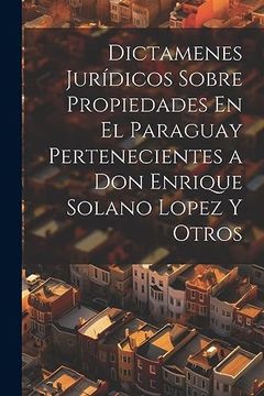 portada Dictamenes Jurídicos Sobre Propiedades en el Paraguay Pertenecientes a don Enrique Solano Lopez y Otros