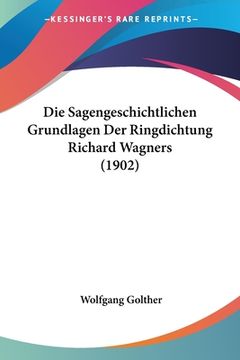 portada Die Sagengeschichtlichen Grundlagen Der Ringdichtung Richard Wagners (1902) (en Alemán)