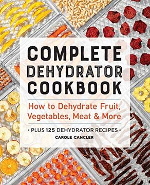 portada Complete Dehydrator Cookbook: How to Dehydrate Fruit, Vegetables, Meat & More (en Inglés)