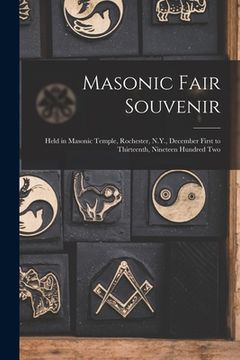 portada Masonic Fair Souvenir: Held in Masonic Temple, Rochester, N.Y., December First to Thirteenth, Nineteen Hundred Two