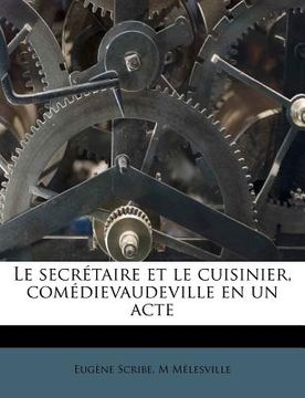 portada Le secrétaire et le cuisinier, comédievaudeville en un acte (en Francés)