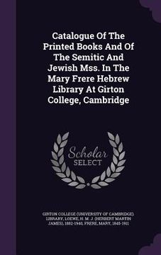 portada Catalogue Of The Printed Books And Of The Semitic And Jewish Mss. In The Mary Frere Hebrew Library At Girton College, Cambridge (in English)