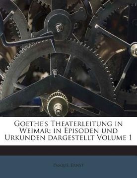 portada Goethe's Theaterleitung in Weimar; In Episoden Und Urkunden Dargestellt Volume 1 (en Alemán)