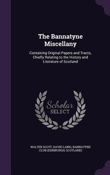 portada The Bannatyne Miscellany: Containing Original Papers and Tracts, Chiefly Relating to the History and Literature of Scotland (en Inglés)
