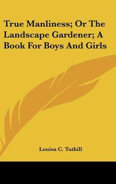 portada true manliness; or the landscape gardener; a book for boys and girls (en Inglés)