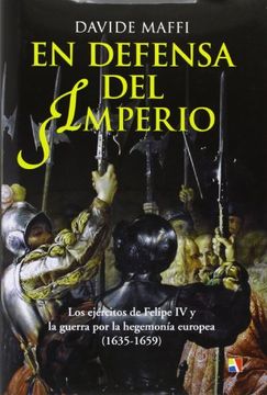 portada En Defensa del Imperio: Los Ejércitos de Felipe iv y la Guerra por la Hegemonía Europea, 1635-1659