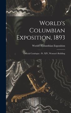 portada World's Columbian Exposition, 1893: Official Catalogue: Pt. XIV, Woman's Building