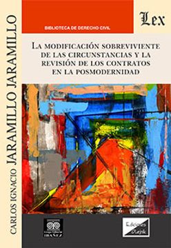 portada La modificación sobreviviente de las circunstancias y la revisión de los contratos en la posmodernidad (in Spanish)