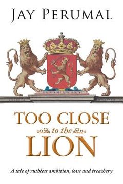 portada Too Close to the Lion: A tale of ruthless ambition, love and treachery (en Inglés)