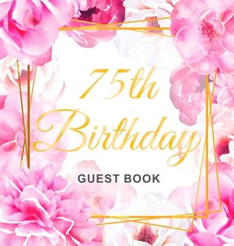 portada 75th Birthday Guest Book: Keepsake Gift for Men and Women Turning 75 - Hardback with Cute Pink Roses Themed Decorations & Supplies, Personalized 