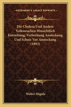 portada Die Cholera Und Andere Volksseuchen Hinsichtlich Entstehung, Verbreitung Ansteckung Und Schutz Vor Ansteckung (1893) (in German)