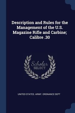 portada Description and Rules for the Management of the U.S. Magazine Rifle and Carbine; Calibre .30 (en Inglés)