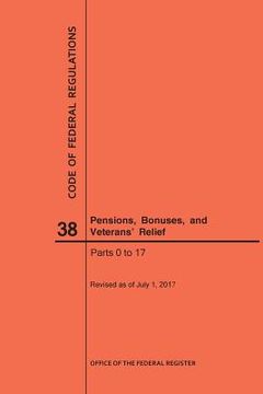 portada Code of Federal Regulations Title 38, Pensions, Bonuses and Veterans' Relief, Parts 0-17, 2017 (en Inglés)