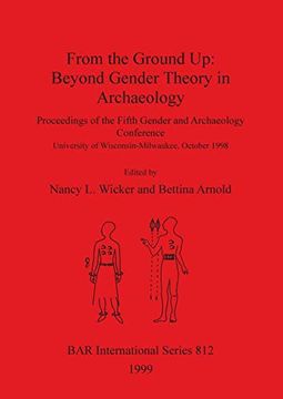 portada From the Ground up: Beyond Gender Theory in Archaeology: Beyond Gender Theory in Archaeology - Proceedings of the Fifth Gender and Archaeology Conference (Bar International Series) (en Inglés)
