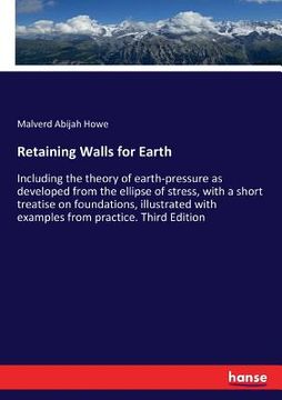 portada Retaining Walls for Earth: Including the theory of earth-pressure as developed from the ellipse of stress, with a short treatise on foundations, (en Inglés)