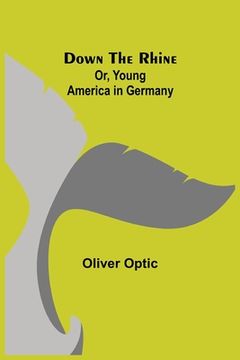 portada Down the Rhine; Or, Young America in Germany (in English)