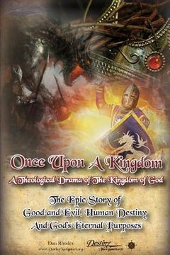 portada Once Upon A Kingdom: A Theological Drama - The Epic Story of Good and Evil, Human Destiny and God's Eternal Purposes (en Inglés)