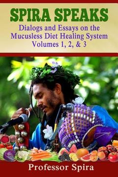 portada Spira Speaks: Dialogs and Essays on the Mucusless Diet Healing System Volume 1, 2, & 3 (en Inglés)