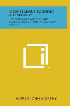 portada Non-Ferrous Foundry Metallurgy: The Science of Melting and Casting Non-Ferrous Metals and Alloys (in English)