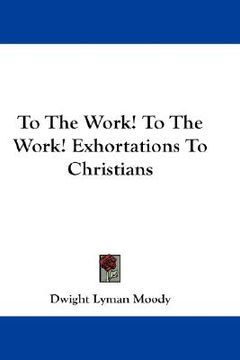 portada to the work! to the work! exhortations to christians (en Inglés)
