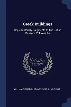 portada Greek Buildings: Represented By Fragments In The British Museum, Volumes 1-4 (en Inglés)