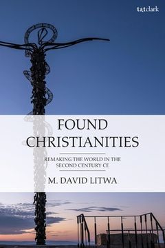 portada Found Christianities: Remaking the World of the Second Century CE (in English)