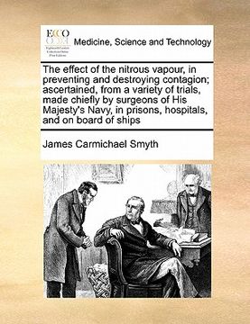 portada the effect of the nitrous vapour, in preventing and destroying contagion; ascertained, from a variety of trials, made chiefly by surgeons of his majes (in English)