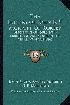 portada the letters of john b. s. morritt of rokeby: descriptive of journeys in europe and asia minor in the years 1794-1796 (1914) (in English)