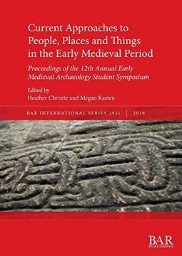 portada Current Approaches to People, Places and Things in the Early Medieval Period: Proceedings of the 12Th Annual Early Medieval Archaeology Student Symposium (Bar International Series) (in English)