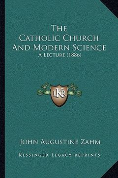 portada the catholic church and modern science: a lecture (1886) (en Inglés)